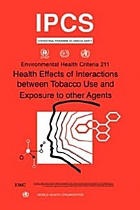 Health Effects of Interactions Between Tobacco Use and Exposure to Other Agents: Environmental Health Criteria Series No. 211 (Paperback)