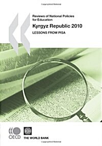 Reviews of National Policies for Education: By Country: Kyrgyz Republic 2010 Lessons from Pisa (Paperback)