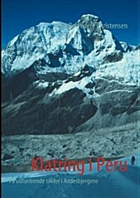 Klatring i Peru: P?udfordrende tinder i Andesbjergene (Paperback)