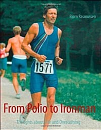 From Polio to Ironman: Thoughts about Life and Overcoming (Paperback)