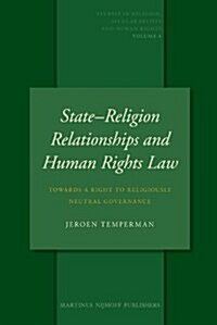 State-Religion Relationships and Human Rights Law: Towards a Right to Religiously Neutral Governance (Hardcover)