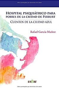 Hospital Psiquiatrico Para Pobres de La Ciudad de Perburt: Cuentos de La Ciudad Azul (Paperback)
