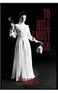 To Hell I Must Go: The True Story of Michigans Lizzie Borden (Paperback)