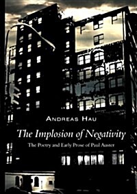 The Implosion of Negativity: The Poetry and Early Prose of Paul Auster (Paperback)