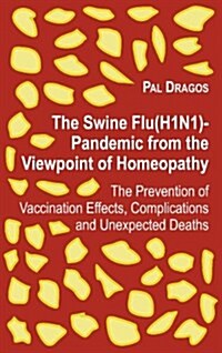 The Swine Flu(h1n1)-Pandemic from the Viewpoint of Homeopathy - The Prevention of Vaccination Effects, Complications and Unexpected Deaths (Paperback)