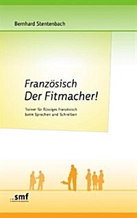 Franz?isch Der Fitmacher!: Trainer f? fl?siges Franz?isch beim Sprechen und Schreiben (Paperback)