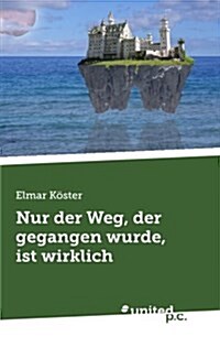 Nur Der Weg, Der Gegangen Wurde, Ist Wirklich (Paperback)