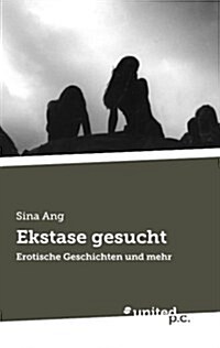 Ekstase gesucht: Erotische Geschichten und mehr (Paperback)