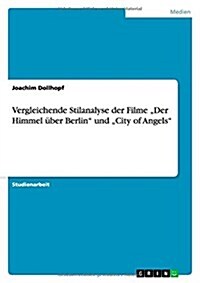 Vergleichende Stilanalyse der Filme Der Himmel ?er Berlin und City of Angels (Paperback)