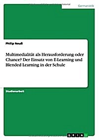 Multimedialit? als Herausforderung oder Chance? Der Einsatz von E-Learning und Blended Learning in der Schule (Paperback)