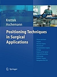 Positioning Techniques in Surgical Applications: Thorax and Heart Surgery - Vascular Surgery - Visceral and Transplantation Surgery - Urology - Surger (Paperback, 2006)