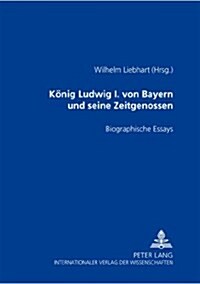 Koenig Ludwig I. Von Bayern Und Seine Zeitgenossen: Biographische Essays (Paperback)