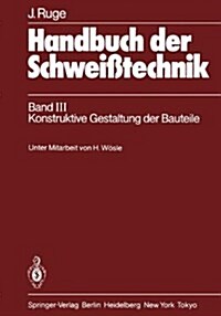 Handbuch Der Schweisstechnik: Band III: Konstruktive Gestaltung Der Bauteile (Hardcover, 2, 2., Neubearb. A)