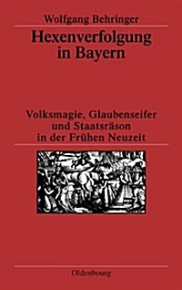 Hexenverfolgung in Bayern: Volksmagie, Glaubenseifer Und Staatsr?on in Der Fr?en Neuzeit (Hardcover, 3, Verb. U. Um Ein)