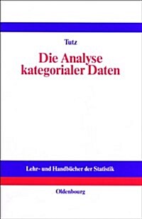 Die Analyse Kategorialer Daten: Anwendungsorientierte Einf?rung in Logit-Modellierung Und Kategoriale Regression (Hardcover)