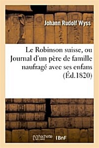 Le Robinson suisse, ou Journal dun p?e de famille naufrag?avec ses enfans. 3e ?ition. (Paperback)