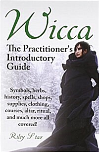 Wicca. the Practitioners Introductory Guide. Symbols, Herbs, History, Spells, Shops, Supplies, Clothing, Courses, Altar, Ritual, and Much More All Co (Paperback)