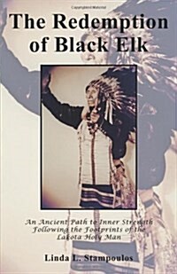 The Redemption of Black Elk: An Ancient Path to Inner Strength Following the Footprints of the Lakota Holy Man (Paperback, 2)