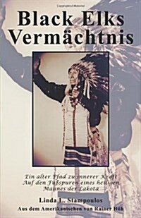 Black Elks Vermachtnis: Ein Alter Pfad Zu Innerer Kraft Auf Den Fussspuren Eines Heiligen Mannes Der Lakota (the Redemption of Black Elk) (Ger (Paperback, 2)