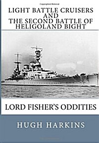 Light Battle Cruisers and the Second Battle of Heligoland Bight: Lord Fishers Oddities (Paperback)