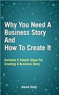 Why You Need a Business Story and How to Create It (Paperback)