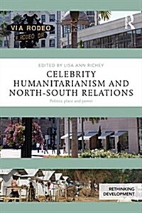 Celebrity Humanitarianism and North-South Relations : Politics, Place and Power (Paperback)