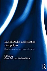 Social Media and Election Campaigns : Key Tendencies and Ways Forward (Hardcover)