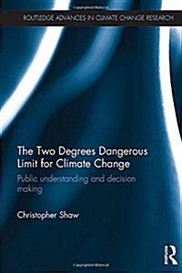 The Two Degrees Dangerous Limit for Climate Change : Public Understanding and Decision Making (Hardcover)