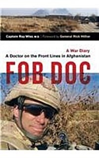 Fob Doc: A Doctor on the Front Lines in Afghanistan: A War Diary (Hardcover)