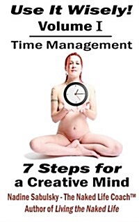 Use It Wisely!: Time Management, 7 Steps for a Creative Mind (Paperback)