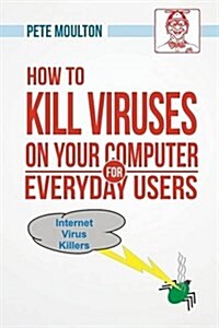 Pete the Nerds How to Kill Viruses on Your Computer for Everyday Users (Paperback)