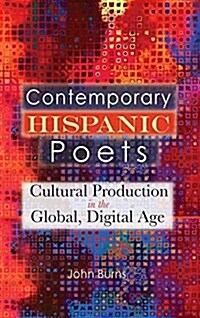 Contemporary Hispanic Poets: Cultural Production in the Global, Digital Age (Hardcover)