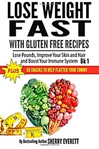 Lose Weight Fast with Gluten Free Recipes: Lose Pounds, Improve Your Skin and Hair and Boost Your Immune System (Paperback)