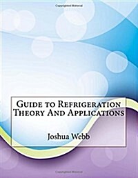 Guide to Refrigeration Theory and Applications (Paperback)