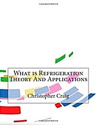 What Is Refrigeration Theory and Applications (Paperback)