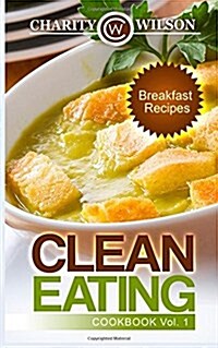 Clean Eating Cookbook: Vol. 1 Breakfast Recipes (Paperback)