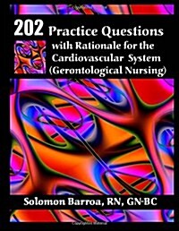 202 Practice Questions with Rationale for the Cardiovascular System: (Gerontological Nursing) (Paperback)