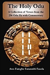 The Holy Odu: A Collection of Verses from the 256 Ifa Odu with Commentary (Paperback)