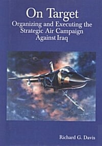 On Target: Organizing and Executing the Strategic Air Campaign Against Iraq (Paperback)