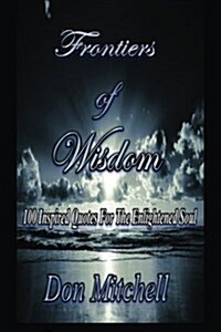 Frontiers of Wisdom: 100 Inspired Quotes for the Enlightened Soul (Paperback)