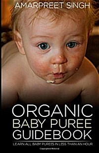 Organic Baby Puree Guidebook: Learn All Baby Purees in Less Than an Hour (Paperback)