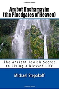 Arubot Hashamayim (the Floodgates of Heaven): The Ancient Jewish Secret of Living in Overflowing Blessings (Paperback)