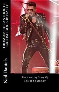 From American Idol to British Rock Royalty - The Amazing Story of Adam Lambert (Paperback)