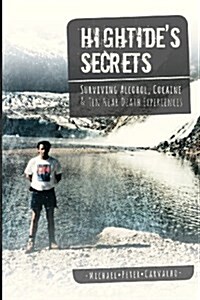 Hightides Secrets: Surviving Alcohol, Cocaine & Ten Near Death Experiences (Paperback)