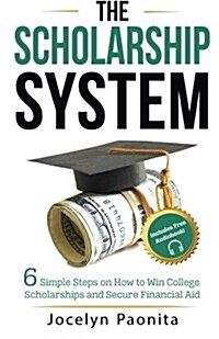 The Scholarship System: 6 Simple Steps on How to Win Scholarships and Financial Aid (Paperback)