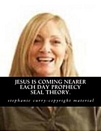 Jesus Is Coming Nearer Each Day Prophecy Seal Theory (Paperback)