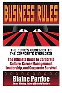 Business Rules: The Cynics Guidebook to the Corporate Overlords: The Ultimate Guide to Corporate Culture, Career Management, Leadersh (Paperback)