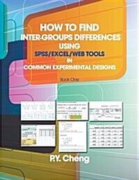 How to Find Inter-Groups Differences Using SPSS/Excel/Web Tools in Common Experimental Designs: Book 1 (Paperback)