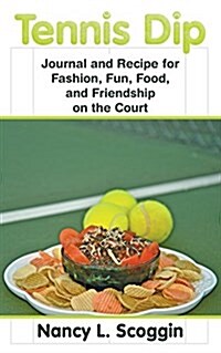 Tennis Dip: Journal and Recipe for Fashion, Fun, Food, and Friendship on the Court (Paperback)