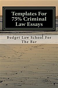 Templates for 75% Criminal Law Essays: Criminal Law Questions Describe Events and Ask What Crimes Have Been Committed by Whom and at What Stage on the (Paperback)